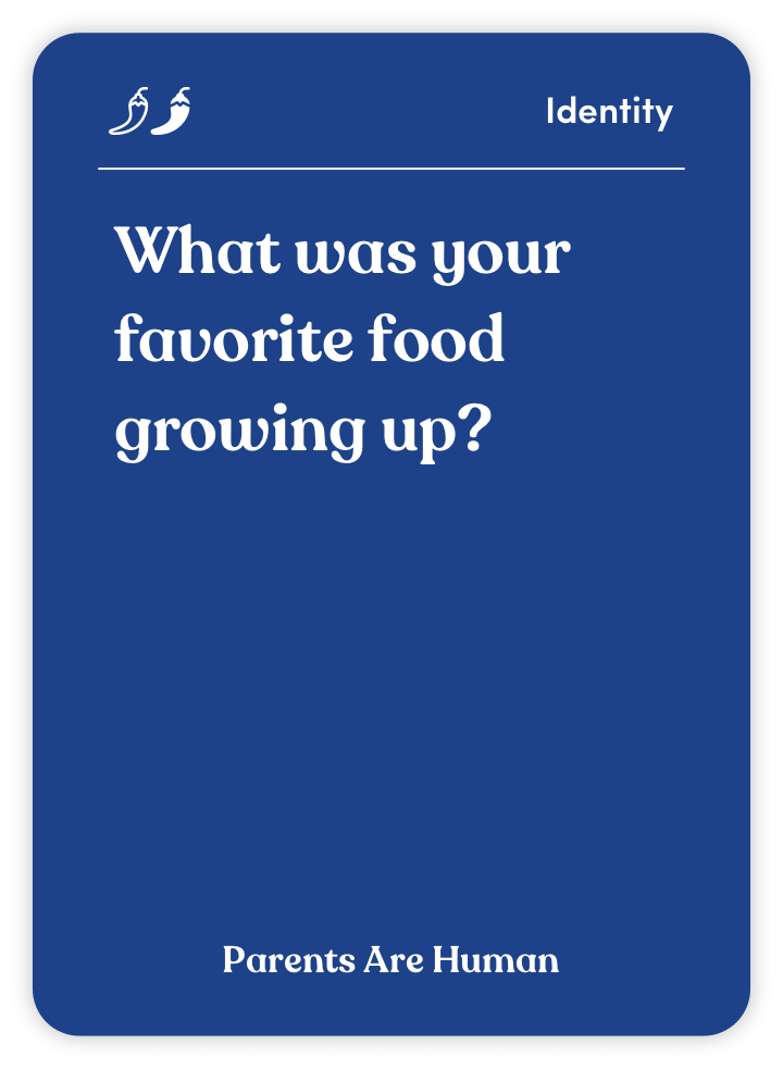 Sample card from Parents Are Human: What was your favorite food growing up?