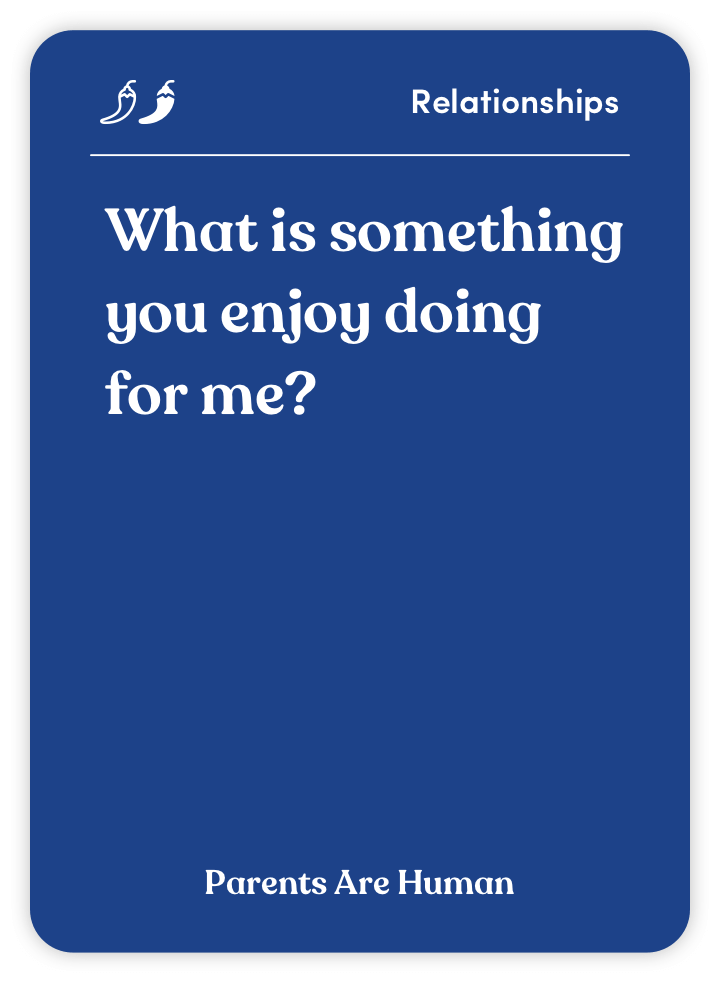 Sample card from Parents Are Human: What is something you enjoy doing for me?