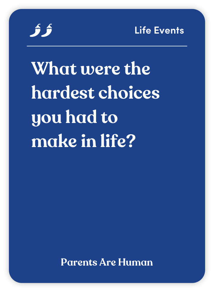 Sample card from Parents Are Human: What were the hardest choices you had to make in life?
