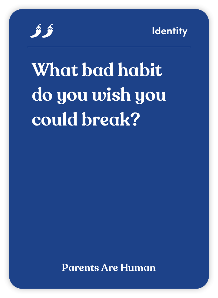 Sample card from Parents Are Human: What bad habit do you wish you could break?