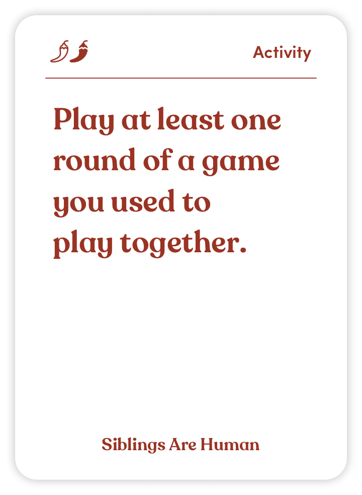 Sample card from Siblings Are Human: Play at least one round of a game you used to play together.