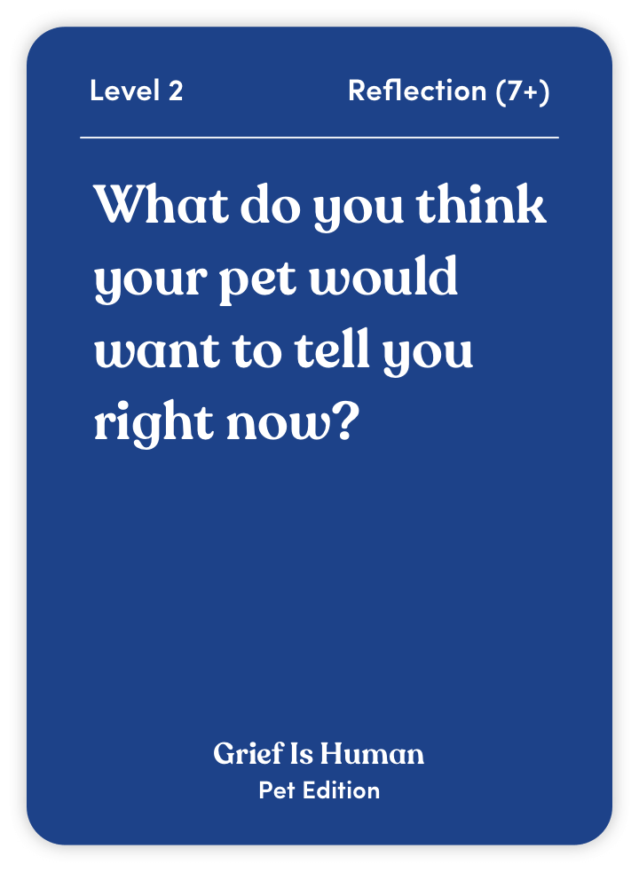 Sample card from Grief Is Human (Pet Edition): What do you think your pet would want to tell you right now?
