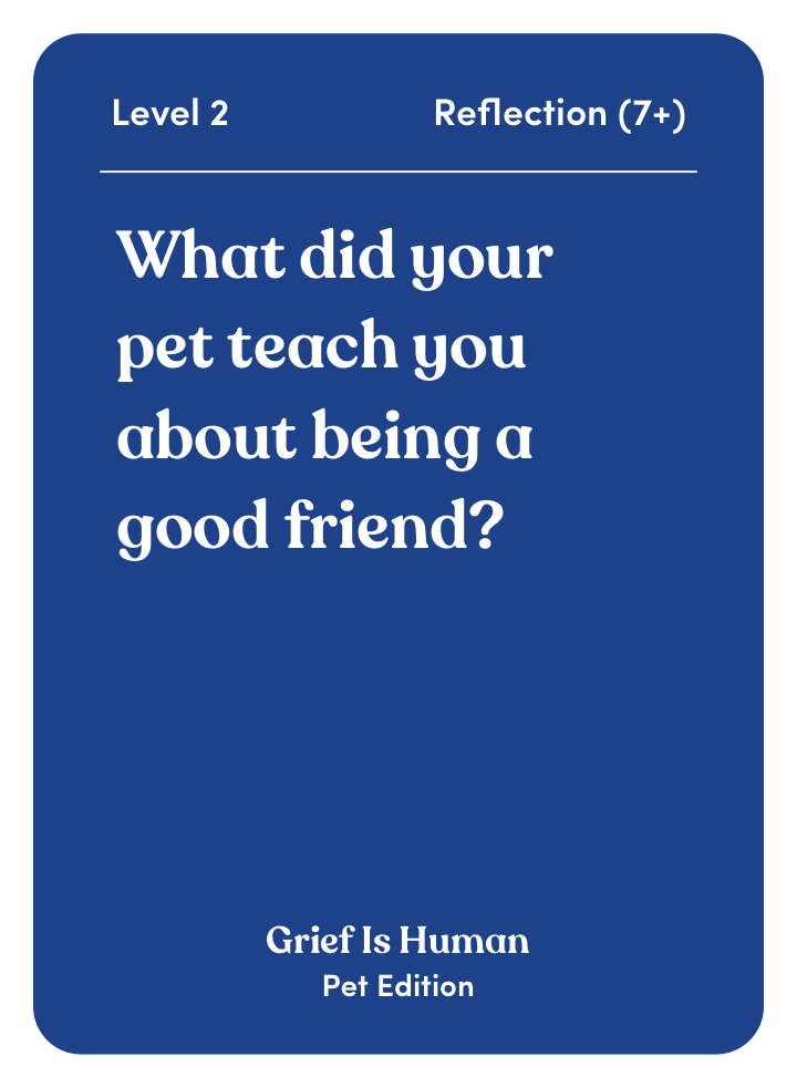 Sample card from Grief Is Human (Pet Edition): What did your pet teach you about being a good friend?