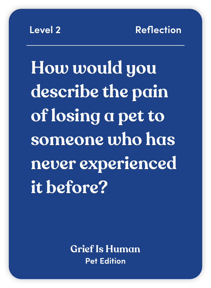 Sample card from Grief Is Human (Pet Edition): How would you describe the pain of losing a pet to someone who has never experienced it before?