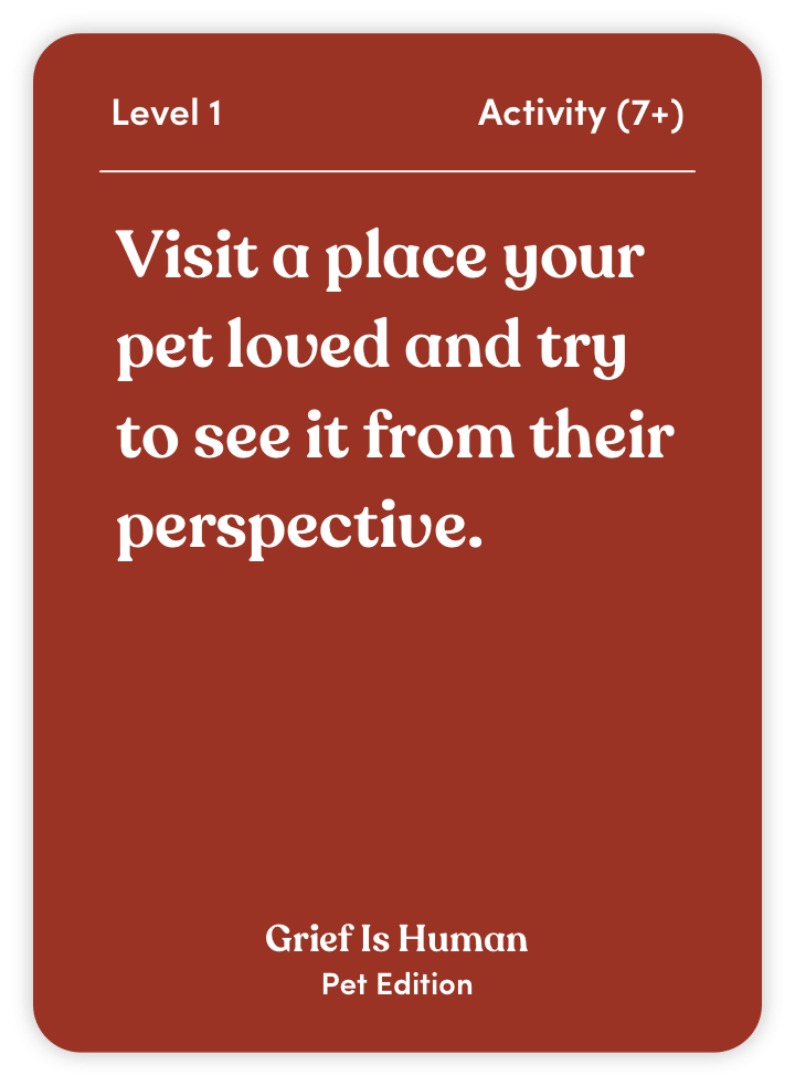 Sample card from Grief Is Human (Pet Edition): Visit a place your pet loved and try to see it from their perspective.