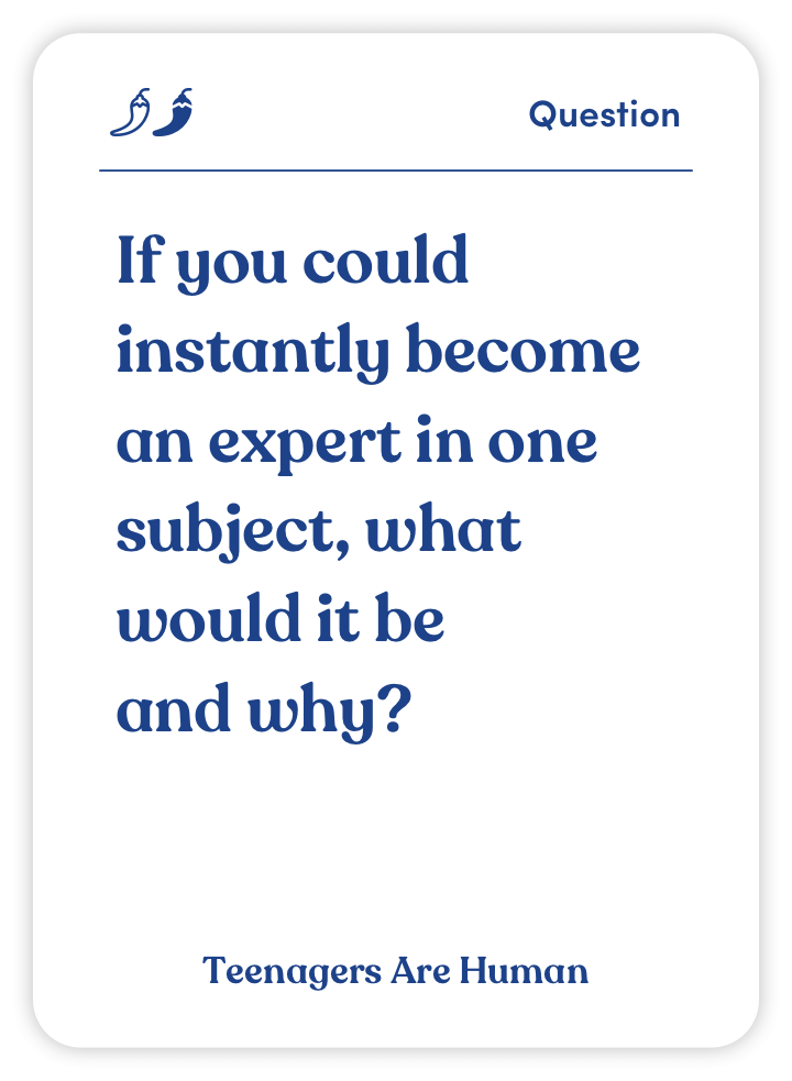 Sample card from Teenagers Are Human: If you could instantly become an expert in one subject, what would it be and why?