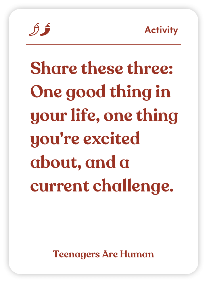 Sample card from Teenagers Are Human: Share these three: One good thing in your life, one thing you’re excited about, and a current challenge.