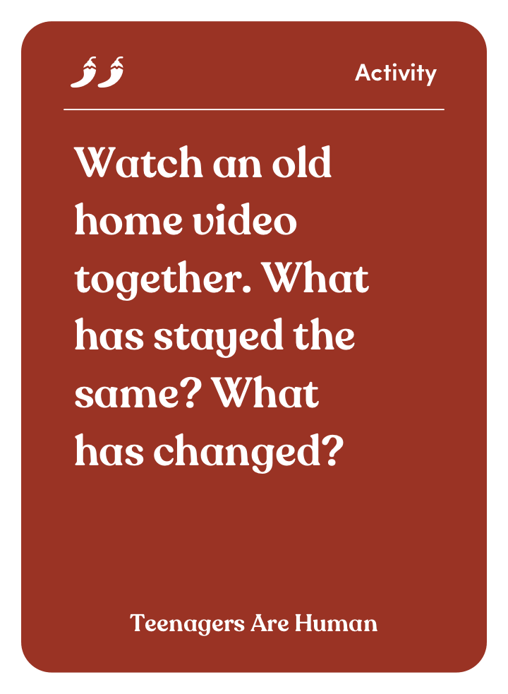 Sample card from Teenagers Are Human: Watch an old home video together. What has stayed the same? What has changed?