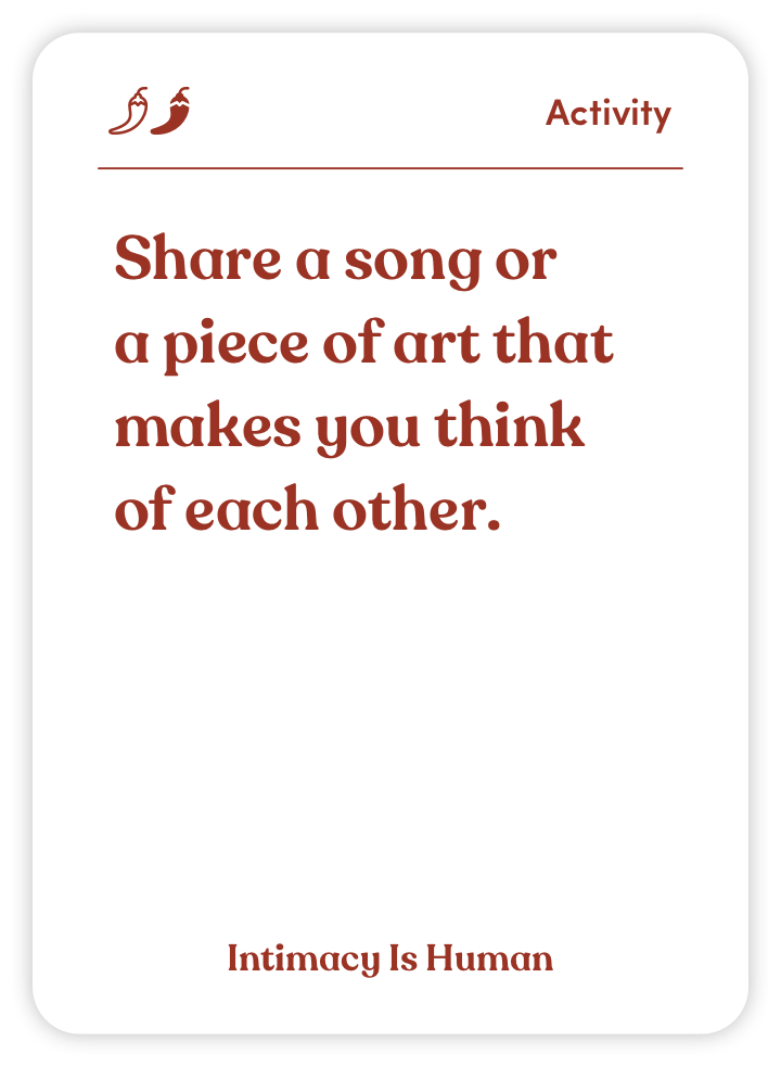 Sample card from Intimacy Is Human: Share a song or a piece of art that makes you think of each other.