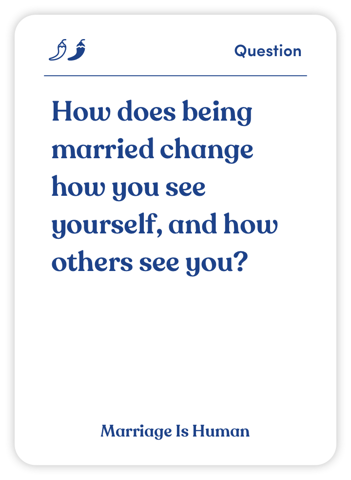 Sample card from Marriage Is Human: How does being married change how you see yourself, and how others see you?