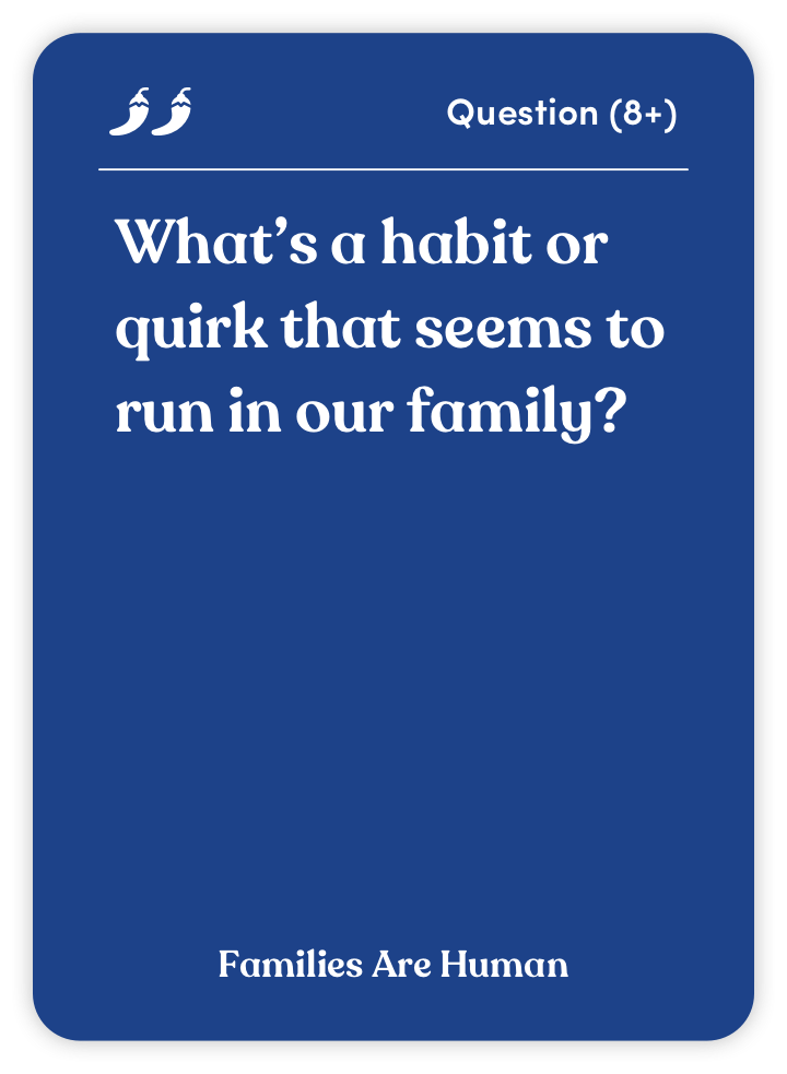 Sample card from Families Are Human: What’s a habit or quirk that seems to run in our family?