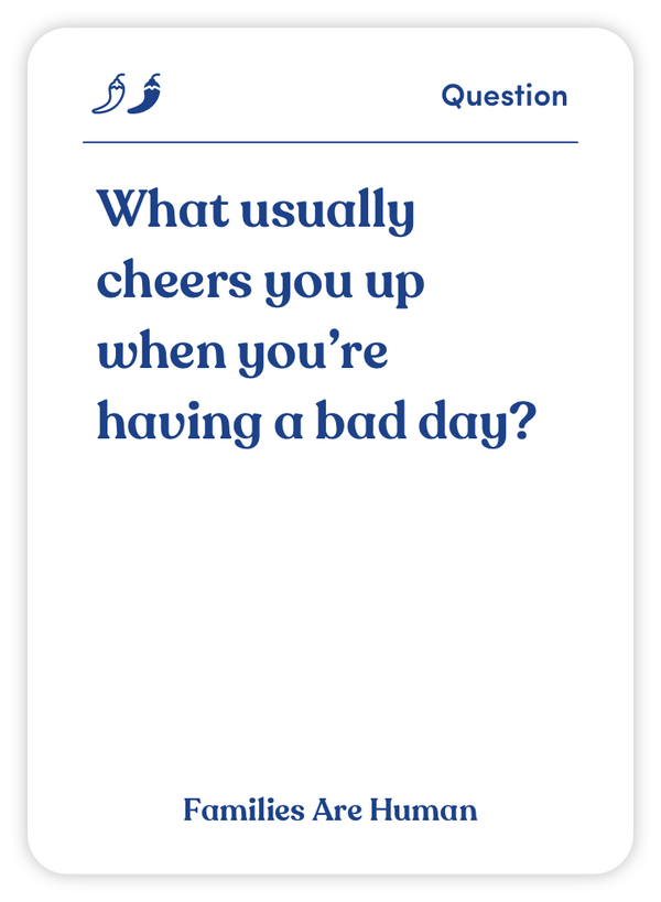 Sample card from Families Are Human: What usually cheers you up when you’re having a bad day?