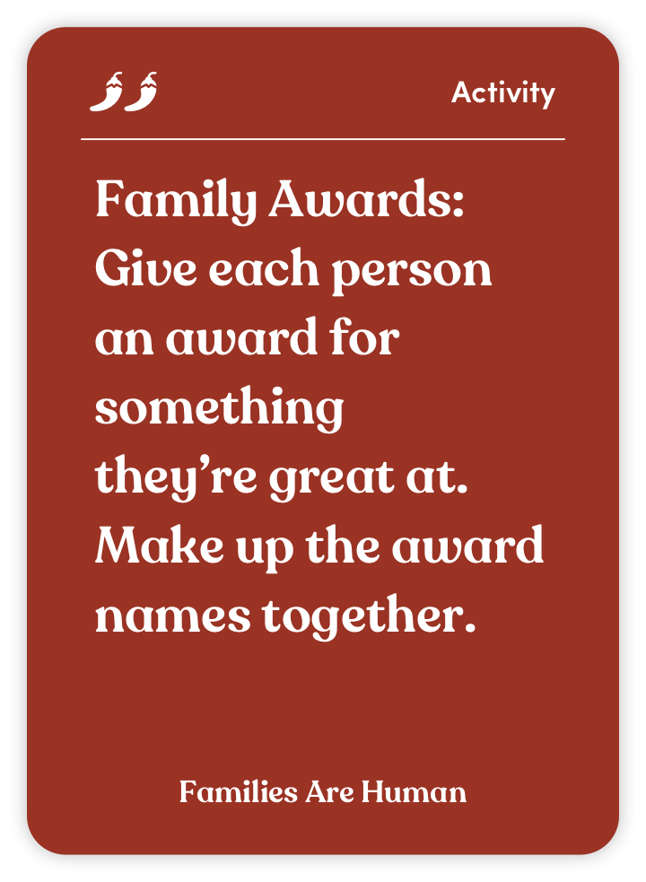 Sample card from Families Are Human: Family Awards: Give each person an award for something they’re great at. Make up the award names together.