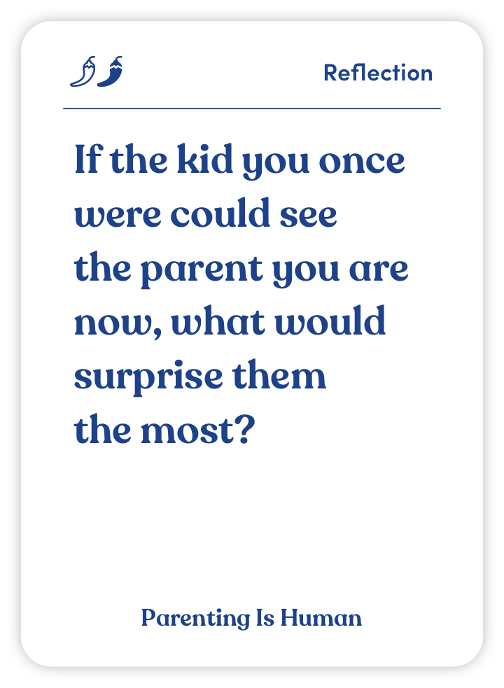 Sample card from Parenting Is Human: If the kid you once were could see the parent you are now, what would surprise them the most?