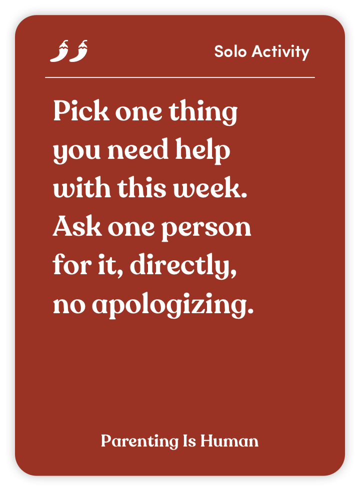Sample card from Parenting Is Human: Pick one thing you need help with this week. Ask one person for it, directly, no apologizing.