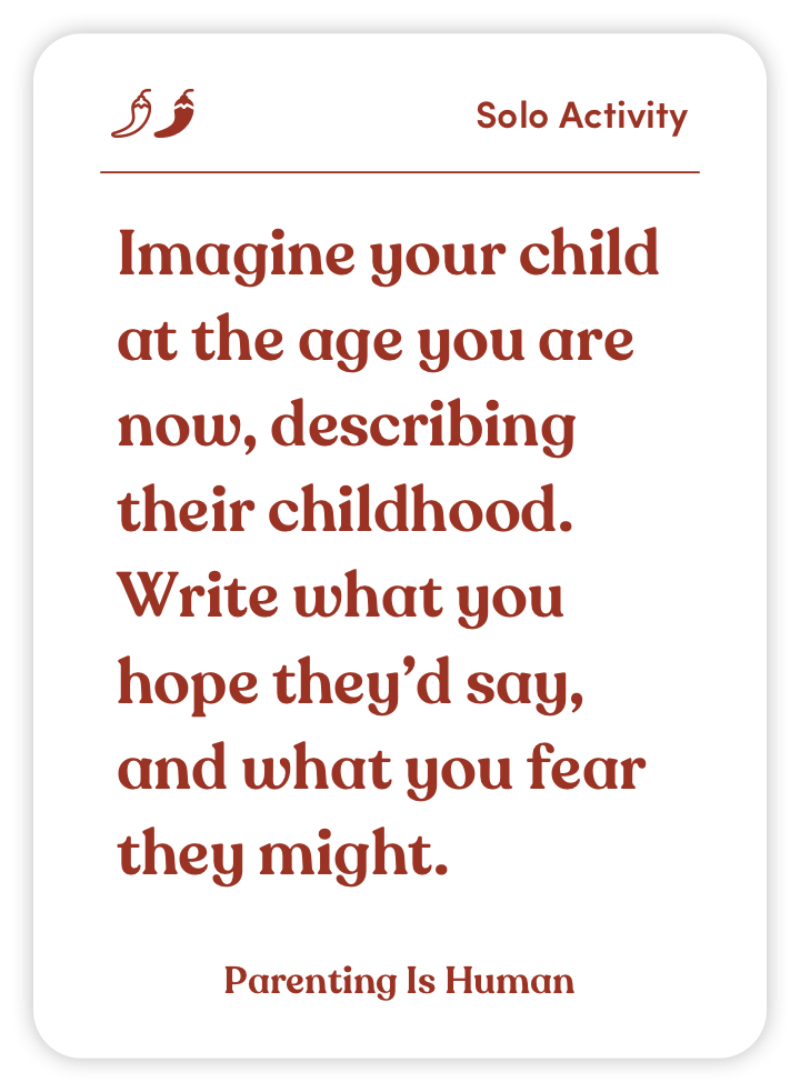 Sample card from Parenting Is Human: Imagine your child at the age you are now, describing their childhood. Write what you hope they’d say, and what you fear they might.
