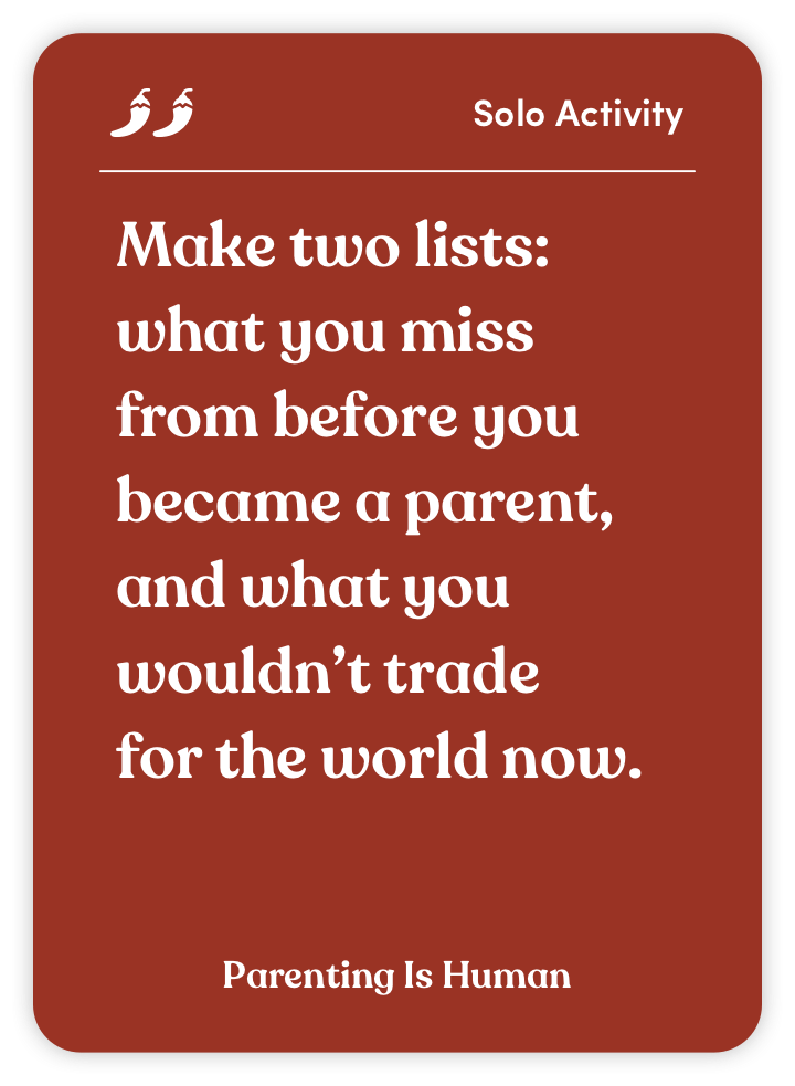 Sample card from Parenting Is Human: Make two lists: what you miss from before you became a parent, and what you wouldn’t trade for the world now.
