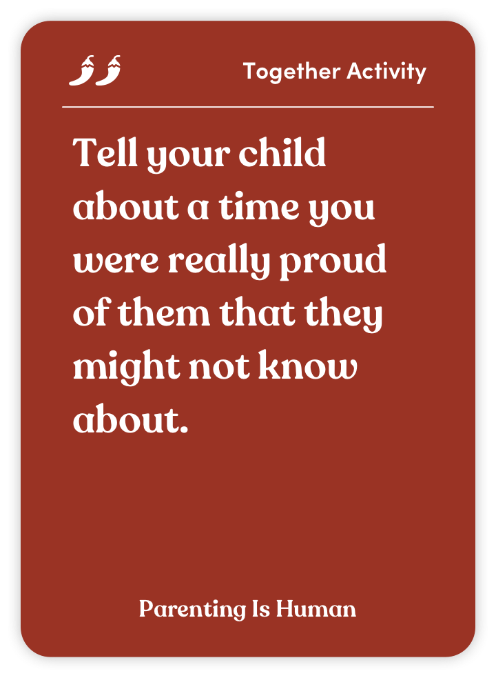 Sample card from Parenting Is Human: Tell your child about a time you were really proud of them that they might not know about.