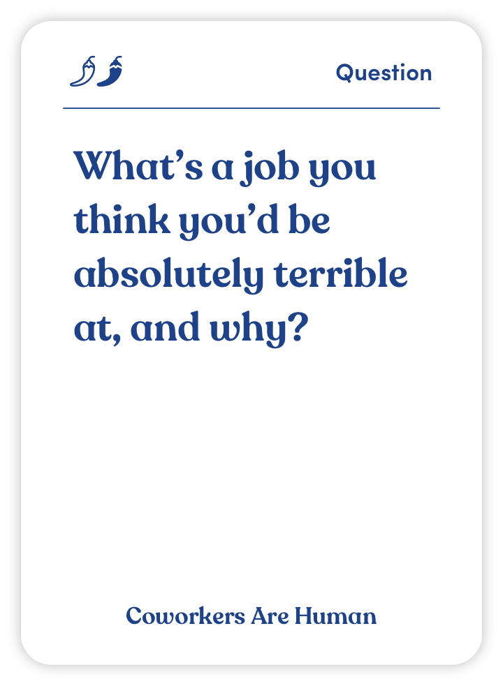 Sample card from Coworkers Are Human: What’s a job you think you’d be absolutely terrible at, and why?