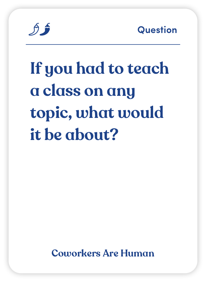 Sample card from Coworkers Are Human: If you had to teach a class on any topic, what would it be about?