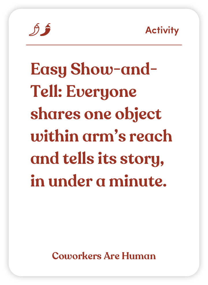 Sample card from Coworkers Are Human: Easy Show-and-Tell: Everyone shares one object within arm’s reach and tells its story, in under a minute.