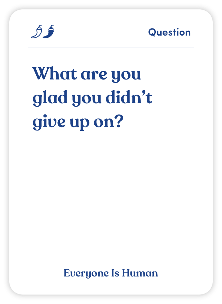 Sample card from Everyone Is Human: What are you glad you didn’t give up on?